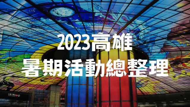 【高雄】2023 高雄暑期活動總整理，假日市集活動都在這！